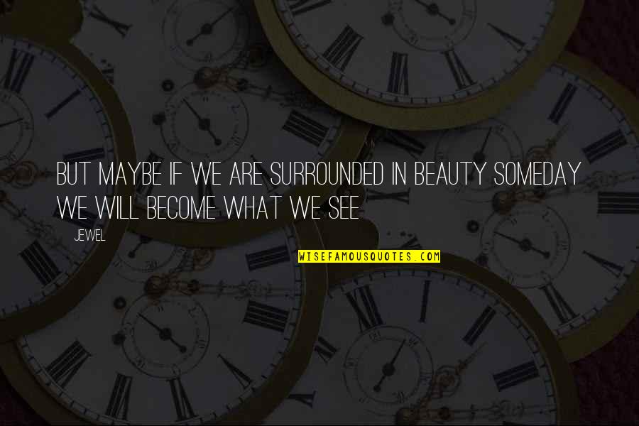 Clide Quotes By Jewel: But maybe if we are surrounded in beauty