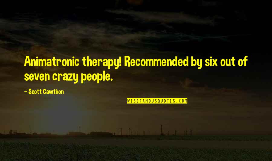 Client Confidentiality Quotes By Scott Cawthon: Animatronic therapy! Recommended by six out of seven
