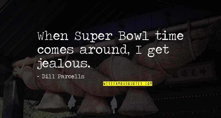 Client Experience Quotes By Bill Parcells: When Super Bowl time comes around, I get