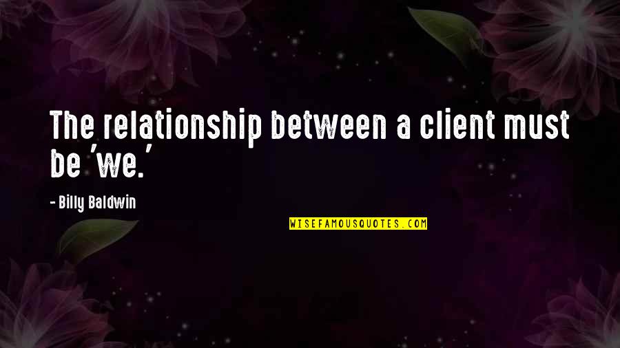 Client Quotes By Billy Baldwin: The relationship between a client must be 'we.'