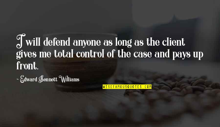 Client Quotes By Edward Bennett Williams: I will defend anyone as long as the