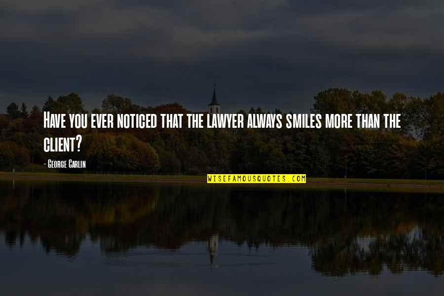 Client Quotes By George Carlin: Have you ever noticed that the lawyer always