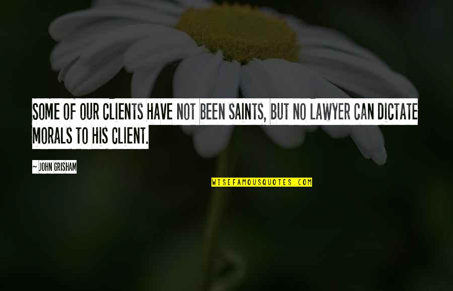 Client Quotes By John Grisham: Some of our clients have not been saints,