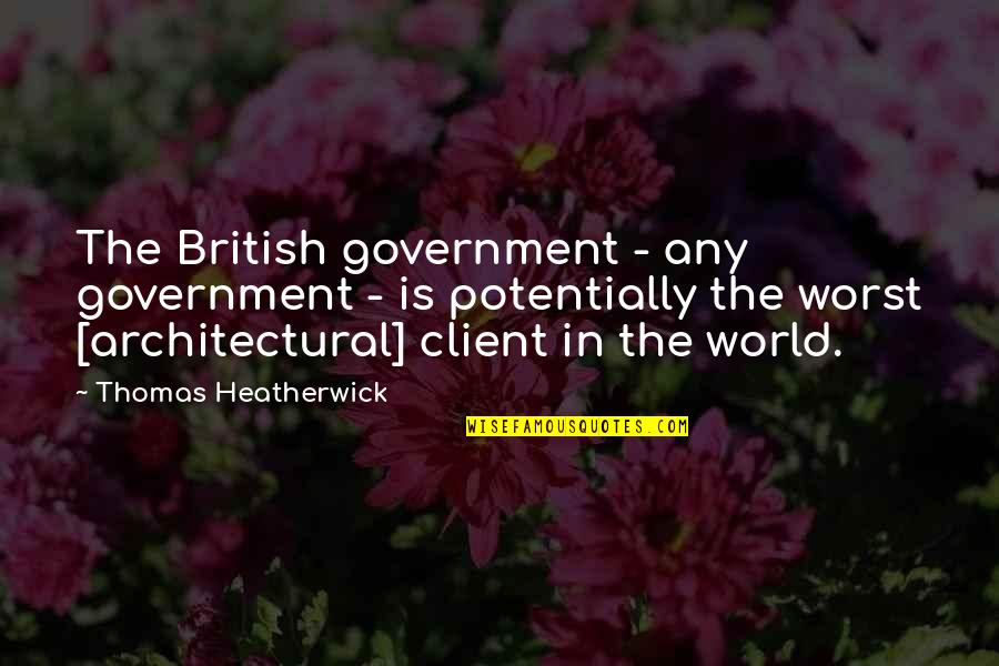 Client Quotes By Thomas Heatherwick: The British government - any government - is