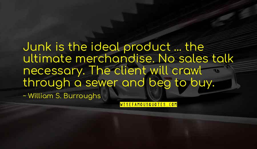 Client Quotes By William S. Burroughs: Junk is the ideal product ... the ultimate