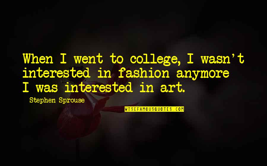 Client Success Quote Quotes By Stephen Sprouse: When I went to college, I wasn't interested