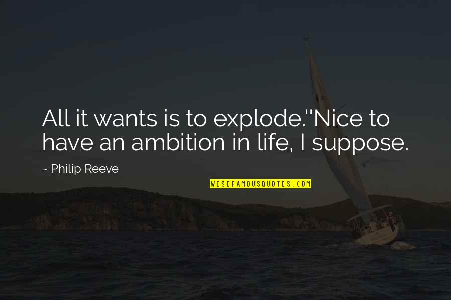 Clientele Funeral Plan Quotes By Philip Reeve: All it wants is to explode.''Nice to have