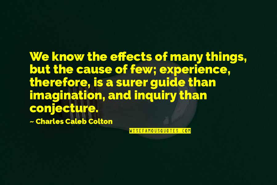 Clientelismo Sinonimo Quotes By Charles Caleb Colton: We know the effects of many things, but Clientelismo Sinonimo Quotes By Charles Caleb Colton: We know the effects of many things, but