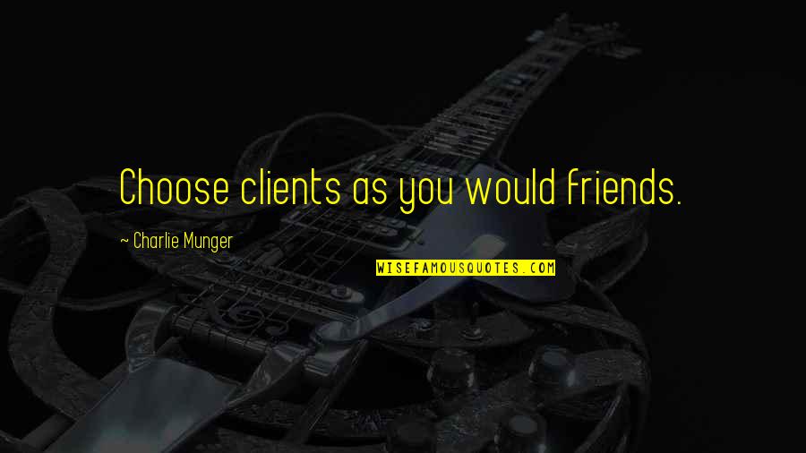 Clients And Friends Quotes By Charlie Munger: Choose clients as you would friends.