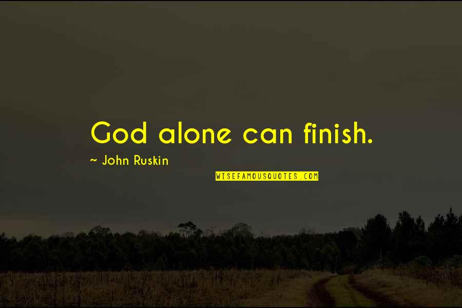 Clients And Friends Quotes By John Ruskin: God alone can finish.