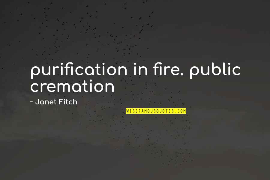 Cliff And Pebble Quotes By Janet Fitch: purification in fire. public cremation Cliff And Pebble Quotes By Janet Fitch: purification in fire. public cremation
