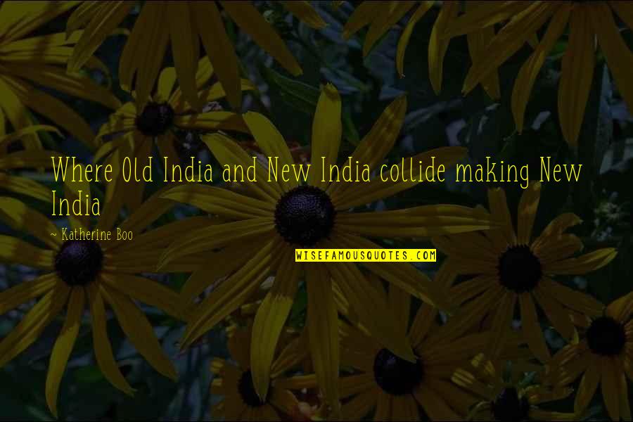 Cliff And Pebble Quotes By Katherine Boo: Where Old India and New India collide making Cliff And Pebble Quotes By Katherine Boo: Where Old India and New India collide making