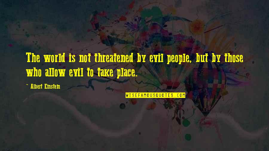 Cliff Barackman Quotes By Albert Einstein: The world is not threatened by evil people, Cliff Barackman Quotes By Albert Einstein: The world is not threatened by evil people,