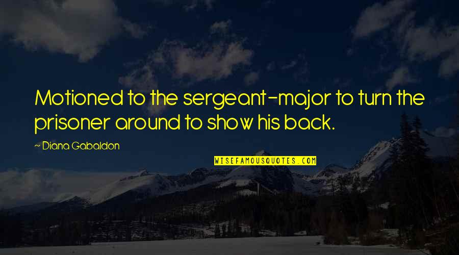 Cliff Barackman Quotes By Diana Gabaldon: Motioned to the sergeant-major to turn the prisoner