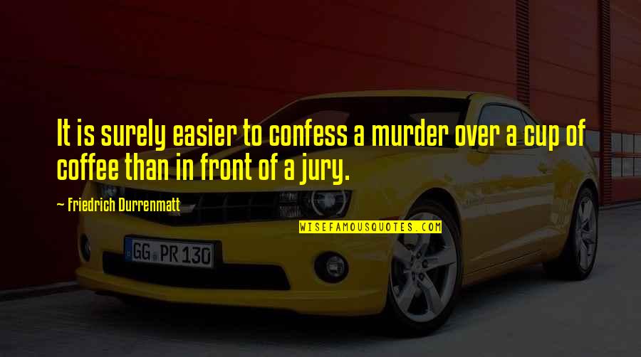 Cliff Barnes Quotes By Friedrich Durrenmatt: It is surely easier to confess a murder