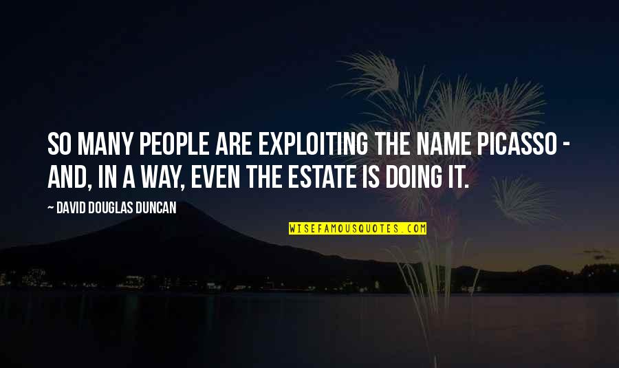 Cliff Booth Quotes By David Douglas Duncan: So many people are exploiting the name Picasso Cliff Booth Quotes By David Douglas Duncan: So many people are exploiting the name Picasso