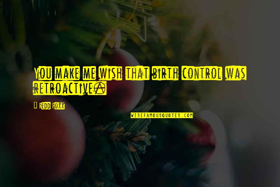 Cliff Cheers Quotes By Redd Foxx: You make me wish that birth control was