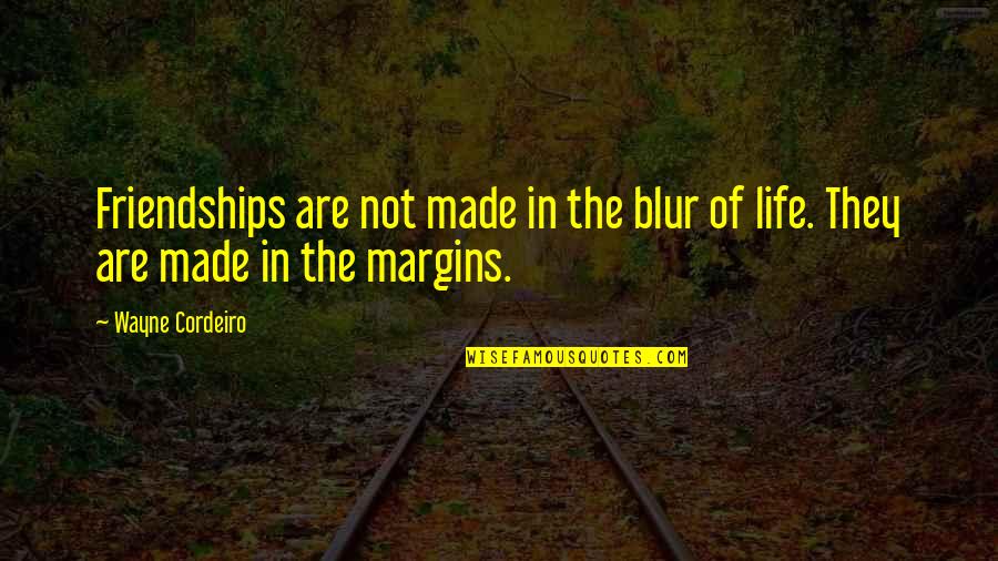 Cliff Keen Quotes By Wayne Cordeiro: Friendships are not made in the blur of