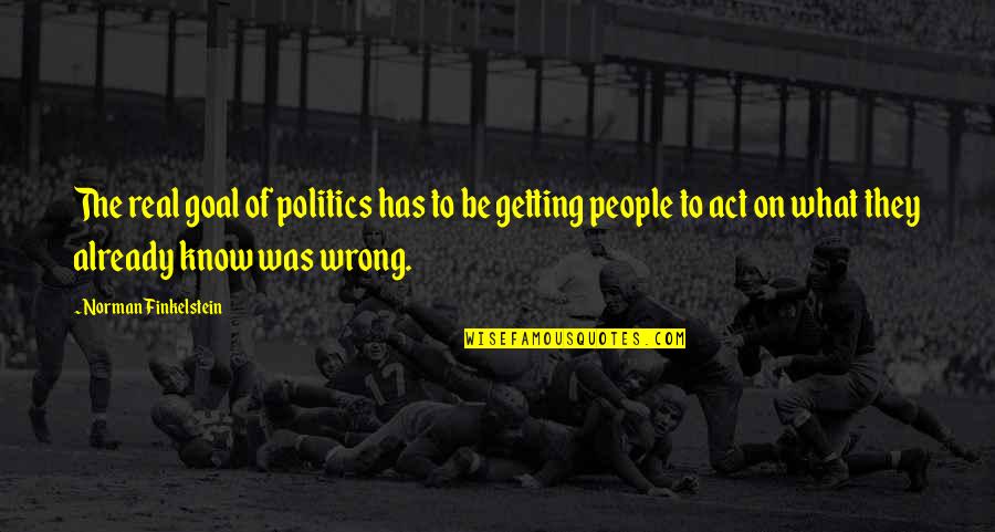 Cliff Morgan Quotes By Norman Finkelstein: The real goal of politics has to be