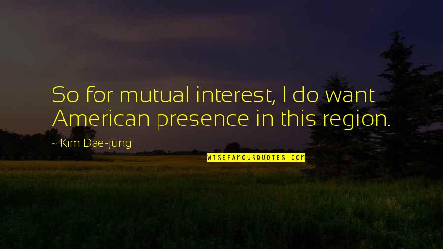 Cliff Murdoch Quotes By Kim Dae-jung: So for mutual interest, I do want American