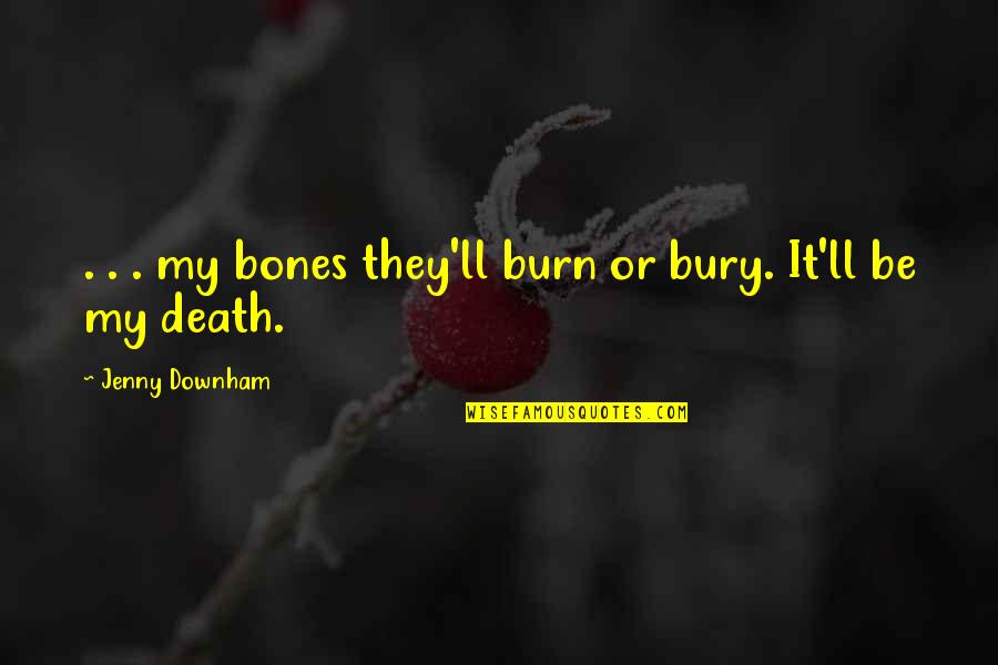 Cliff Notes Fahrenheit 451 Quotes By Jenny Downham: . . . my bones they'll burn or