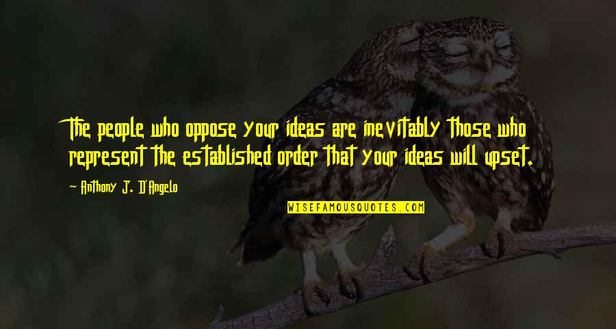 Cliff Notes Pride And Prejudice Quotes By Anthony J. D'Angelo: The people who oppose your ideas are inevitably