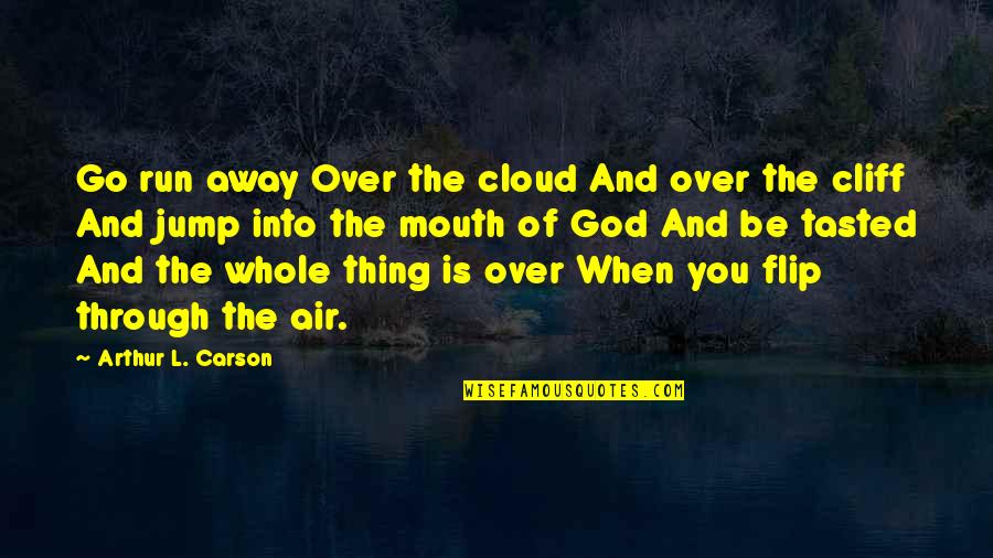 Cliff Quotes And Quotes By Arthur L. Carson: Go run away Over the cloud And over