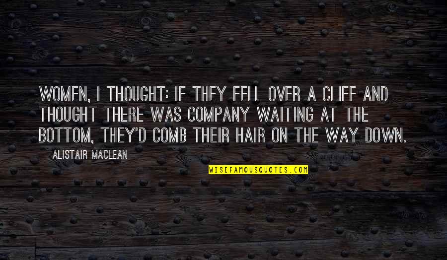 Cliff Quotes By Alistair MacLean: Women, I thought: if they fell over a Cliff Quotes By Alistair MacLean: Women, I thought: if they fell over a