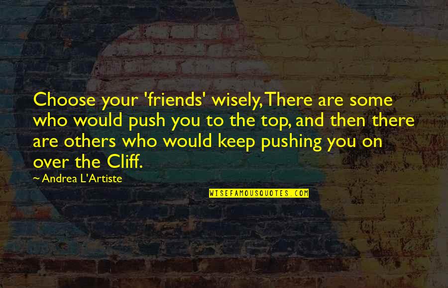 Cliff Quotes By Andrea L'Artiste: Choose your 'friends' wisely, There are some who