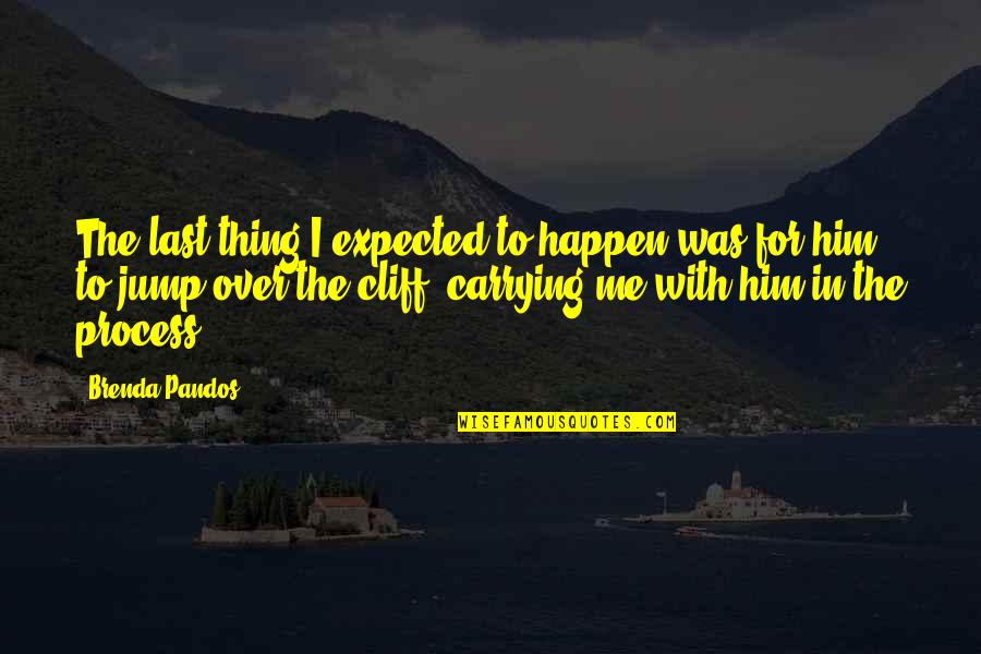 Cliff Quotes By Brenda Pandos: The last thing I expected to happen was Cliff Quotes By Brenda Pandos: The last thing I expected to happen was