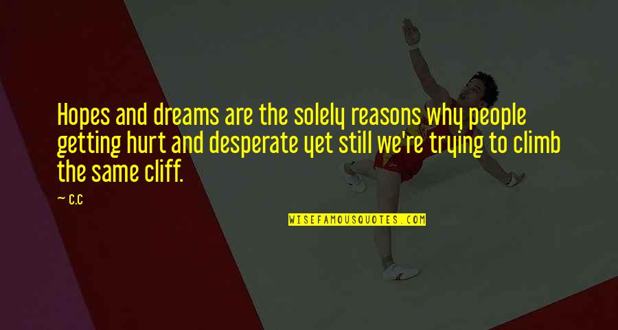 Cliff Quotes By C.c: Hopes and dreams are the solely reasons why