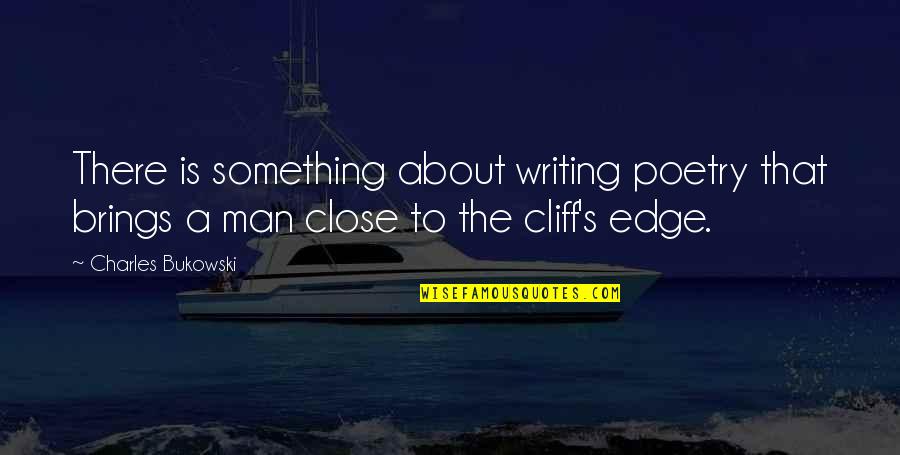 Cliff Quotes By Charles Bukowski: There is something about writing poetry that brings Cliff Quotes By Charles Bukowski: There is something about writing poetry that brings