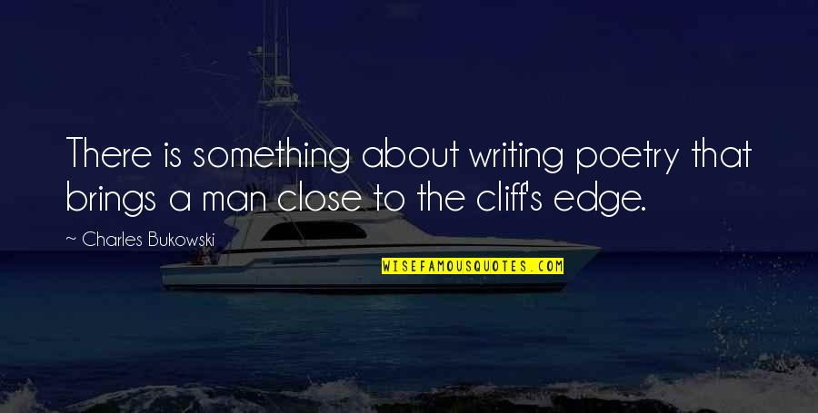 Cliff Quotes By Charles Bukowski: There is something about writing poetry that brings