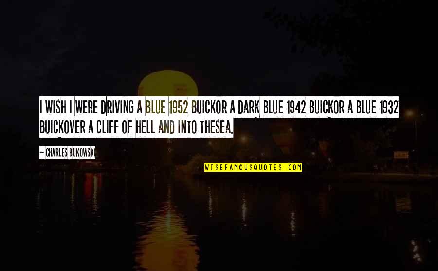 Cliff Quotes By Charles Bukowski: I wish I were driving a blue 1952 Cliff Quotes By Charles Bukowski: I wish I were driving a blue 1952