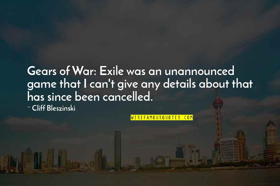 Cliff Quotes By Cliff Bleszinski: Gears of War: Exile was an unannounced game Cliff Quotes By Cliff Bleszinski: Gears of War: Exile was an unannounced game