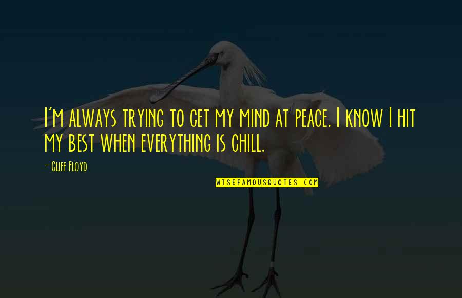 Cliff Quotes By Cliff Floyd: I'm always trying to get my mind at Cliff Quotes By Cliff Floyd: I'm always trying to get my mind at
