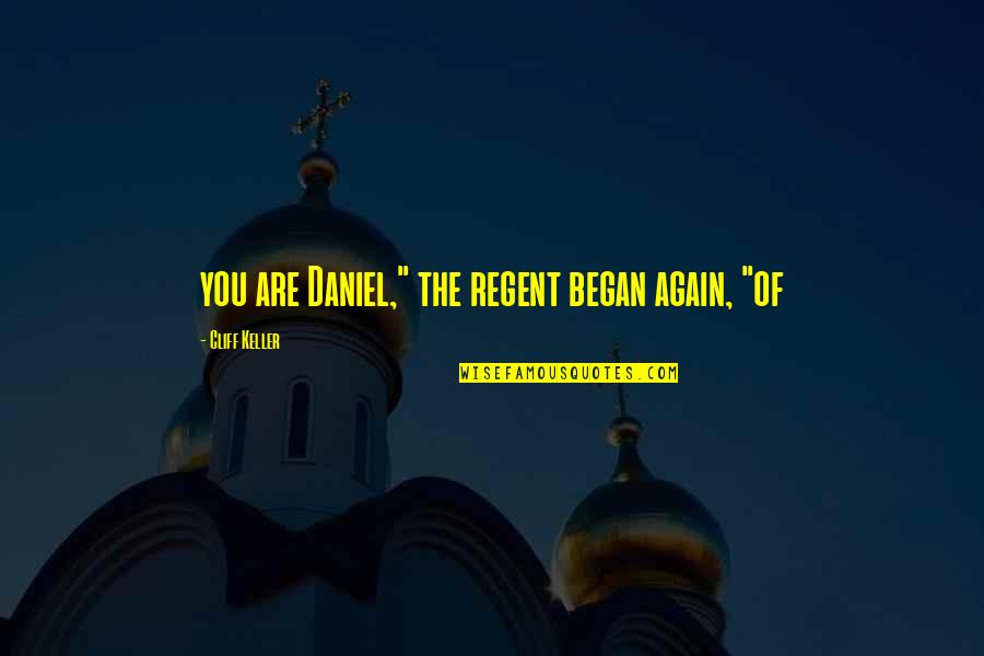 Cliff Quotes By Cliff Keller: you are Daniel," the regent began again, "of