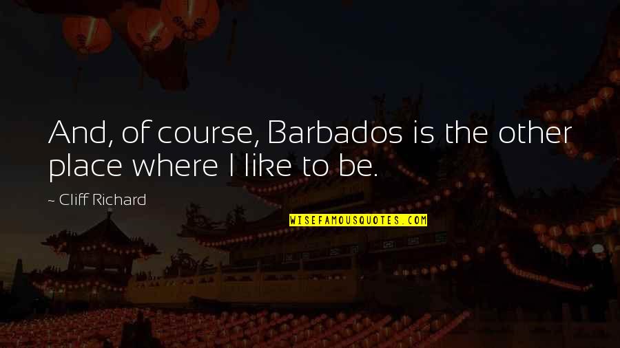 Cliff Quotes By Cliff Richard: And, of course, Barbados is the other place Cliff Quotes By Cliff Richard: And, of course, Barbados is the other place