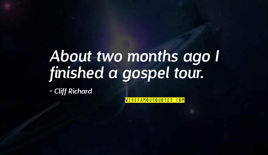 Cliff Quotes By Cliff Richard: About two months ago I finished a gospel Cliff Quotes By Cliff Richard: About two months ago I finished a gospel