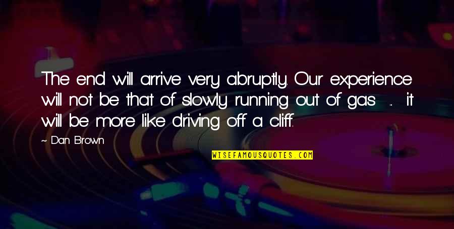 Cliff Quotes By Dan Brown: The end will arrive very abruptly. Our experience Cliff Quotes By Dan Brown: The end will arrive very abruptly. Our experience