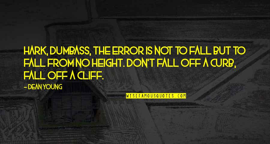 Cliff Quotes By Dean Young: Hark, dumbass, the error is not to fall Cliff Quotes By Dean Young: Hark, dumbass, the error is not to fall
