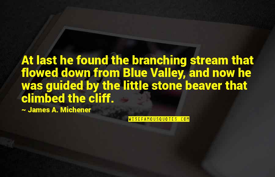 Cliff Quotes By James A. Michener: At last he found the branching stream that Cliff Quotes By James A. Michener: At last he found the branching stream that