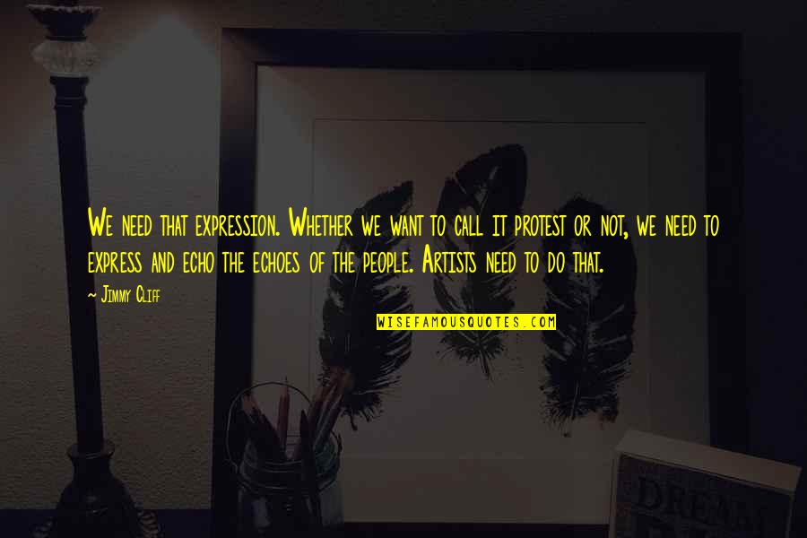 Cliff Quotes By Jimmy Cliff: We need that expression. Whether we want to