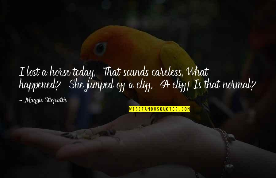Cliff Quotes By Maggie Stiefvater: I lost a horse today.' 'That sounds careless. Cliff Quotes By Maggie Stiefvater: I lost a horse today.' 'That sounds careless.
