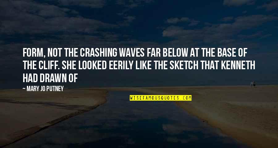 Cliff Quotes By Mary Jo Putney: Form, not the crashing waves far below at Cliff Quotes By Mary Jo Putney: Form, not the crashing waves far below at