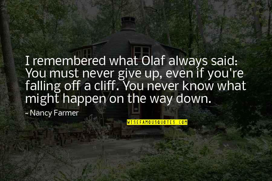 Cliff Quotes By Nancy Farmer: I remembered what Olaf always said: You must Cliff Quotes By Nancy Farmer: I remembered what Olaf always said: You must