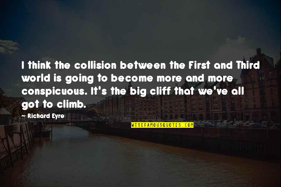 Cliff Quotes By Richard Eyre: I think the collision between the First and Cliff Quotes By Richard Eyre: I think the collision between the First and