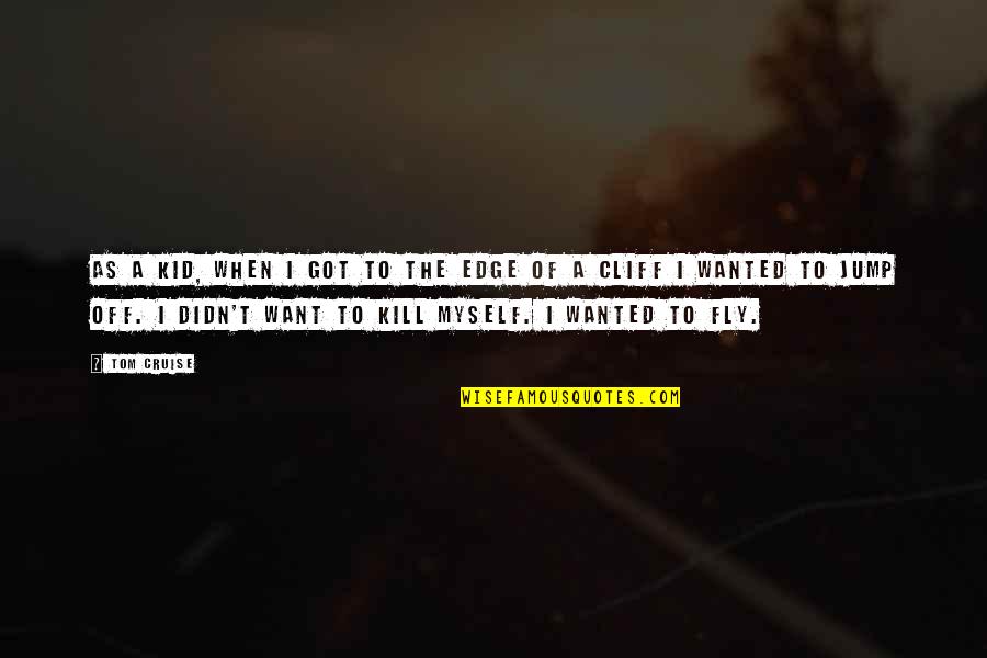 Cliff Quotes By Tom Cruise: As a kid, when I got to the Cliff Quotes By Tom Cruise: As a kid, when I got to the