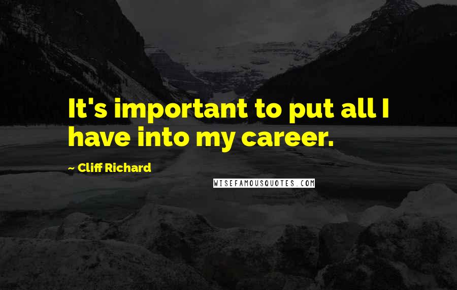 Cliff Richard quotes: It's important to put all I have into my career.