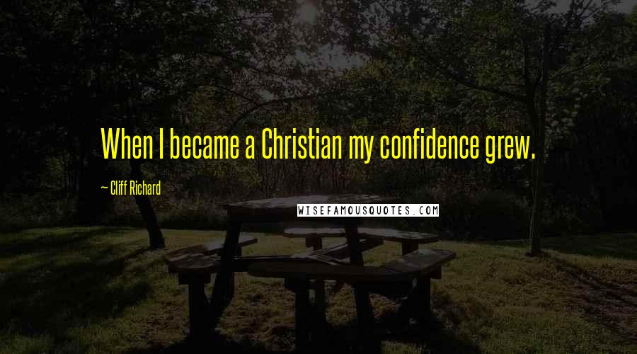 Cliff Richard quotes: When I became a Christian my confidence grew.